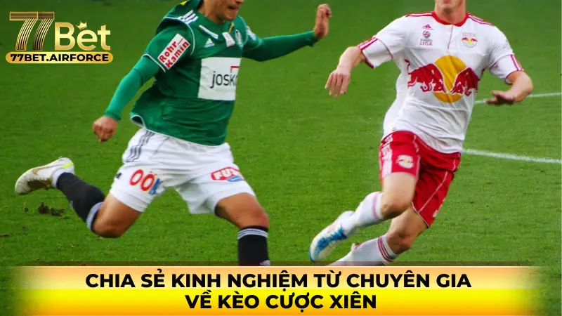 Chia sẻ kinh nghiệm từ chuyên gia về kèo cược xiên