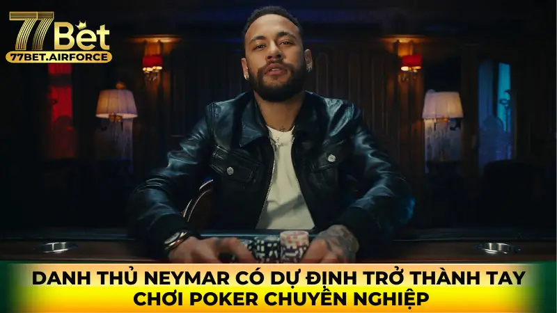 Danh thủ Neymar có dự định trở thành tay chơi Poker chuyên nghiệp.